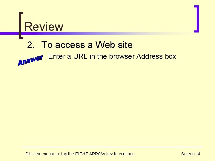 Review 2. To access a Web site Enter a URL in the browser Address