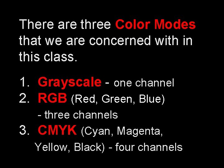 There are three Color Modes that we are concerned with in this class. 1.