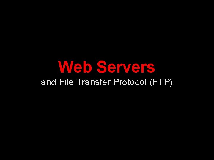 Web Servers and File Transfer Protocol (FTP) 