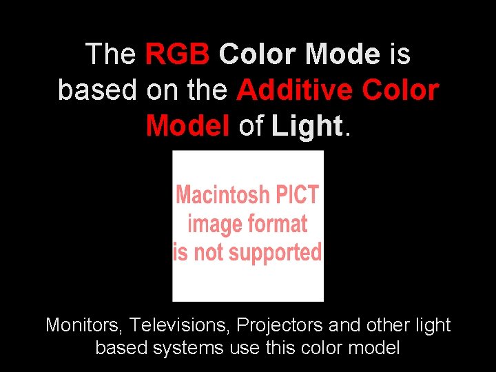 The RGB Color Mode is based on the Additive Color Model of Light. Monitors,