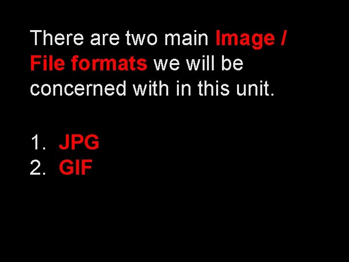 There are two main Image / File formats we will be concerned with in