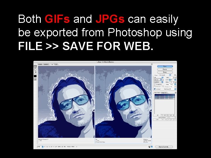 Both GIFs and JPGs can easily be exported from Photoshop using FILE >> SAVE