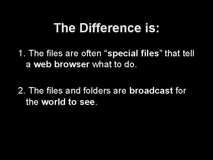 The Difference is: 1. The files are often “special files” that tell a web