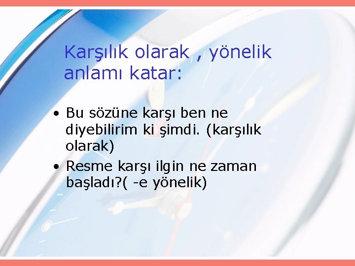 Karşılık olarak , yönelik anlamı katar: • Bu sözüne karşı ben ne diyebilirim ki