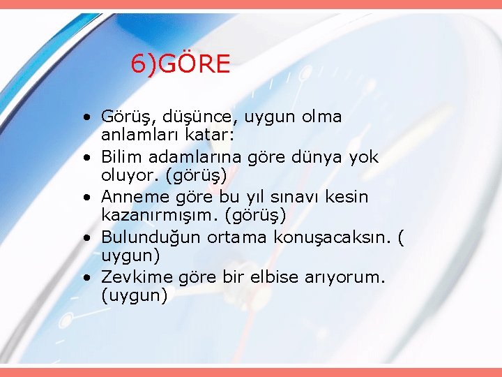 6)GÖRE • Görüş, düşünce, uygun olma anlamları katar: • Bilim adamlarına göre dünya yok