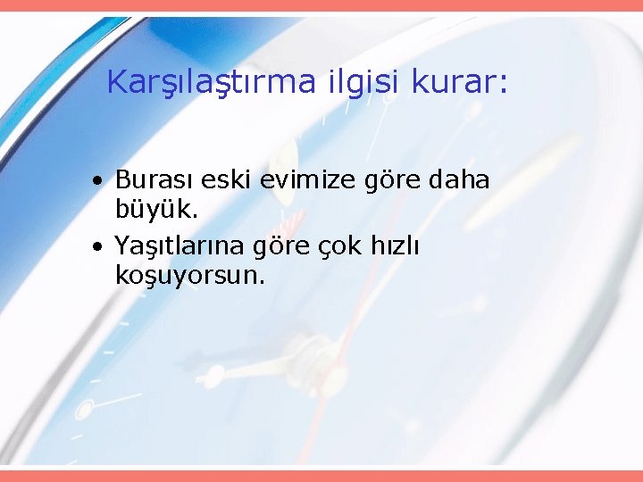 Karşılaştırma ilgisi kurar: • Burası eski evimize göre daha büyük. • Yaşıtlarına göre çok