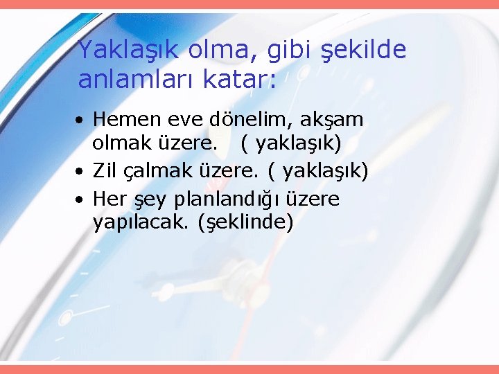 Yaklaşık olma, gibi şekilde anlamları katar: • Hemen eve dönelim, akşam olmak üzere. (