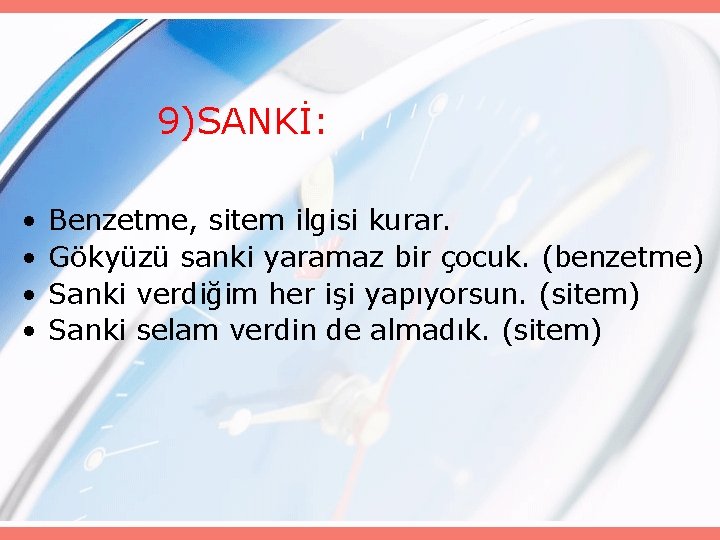 9)SANKİ: • • Benzetme, sitem ilgisi kurar. Gökyüzü sanki yaramaz bir çocuk. (benzetme) Sanki