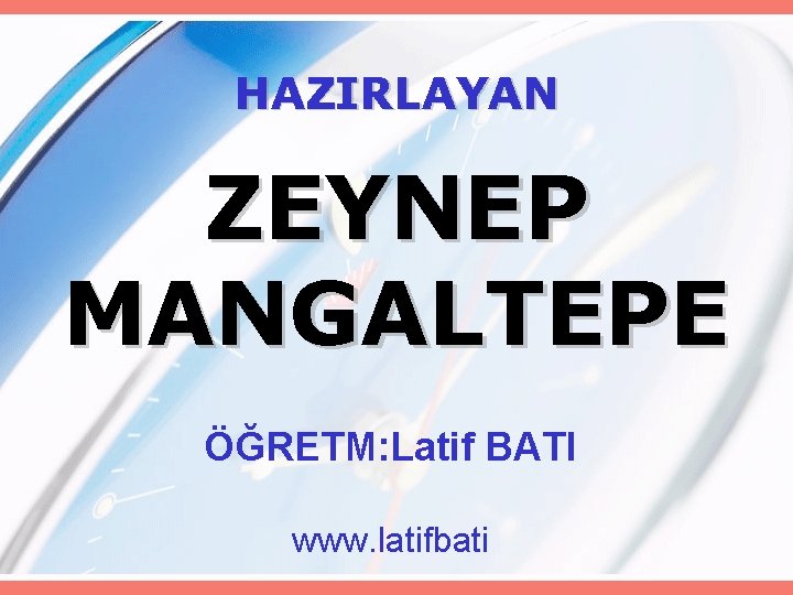 HAZIRLAYAN ZEYNEP MANGALTEPE ÖĞRETM: Latif BATI www. latifbati 