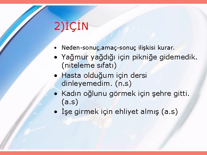 2)İÇİN • Neden-sonuç, amaç-sonuç ilişkisi kurar. • Yağmur yağdığı için pikniğe gidemedik. (niteleme sıfatı)