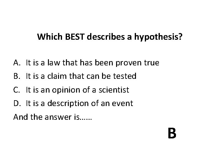 Which BEST describes a hypothesis? A. It is a law that has been proven