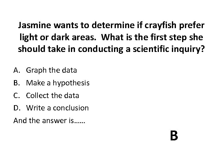 Jasmine wants to determine if crayfish prefer light or dark areas. What is the