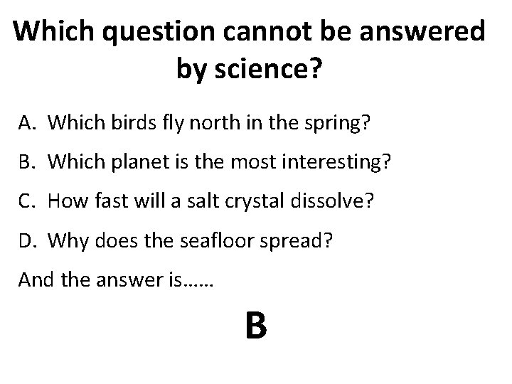 Which question cannot be answered by science? A. Which birds fly north in the