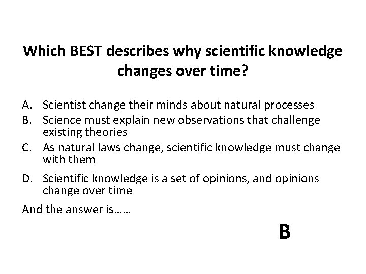 Which BEST describes why scientific knowledge changes over time? A. Scientist change their minds