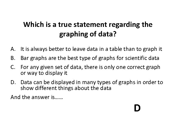 Which is a true statement regarding the graphing of data? A. It is always