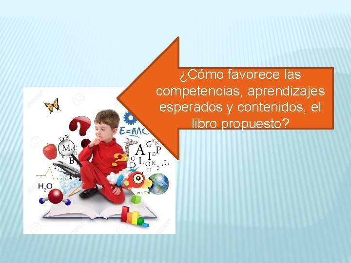 ¿Cómo favorece las competencias, aprendizajes esperados y contenidos, el libro propuesto? 