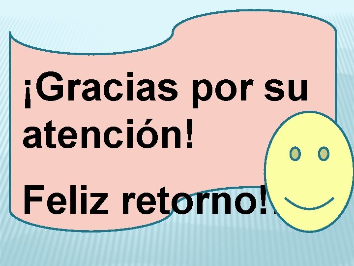 ¡Gracias por su atención! Feliz retorno!! 