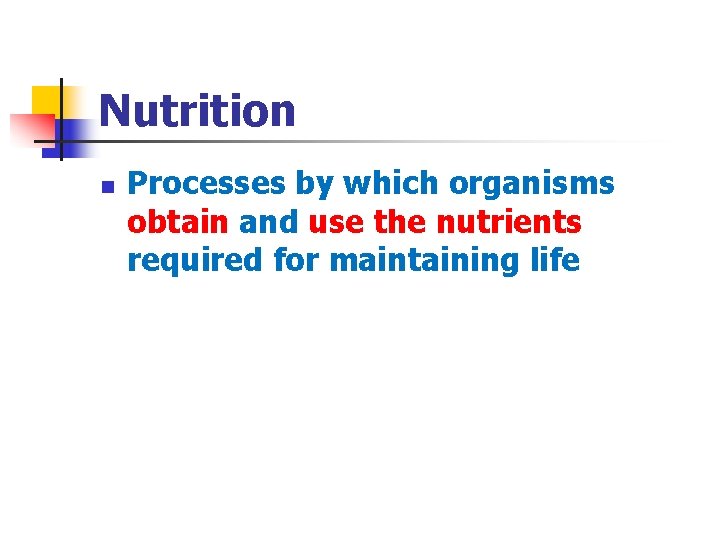 Nutrition n Processes by which organisms obtain and use the nutrients required for maintaining