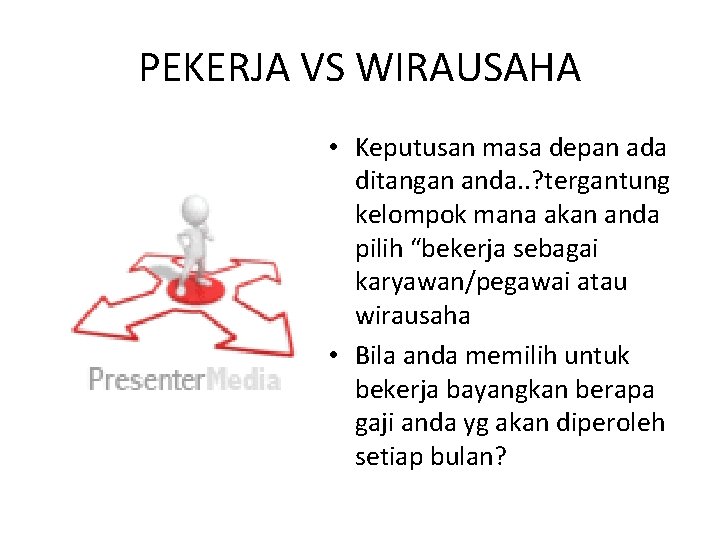 PEKERJA VS WIRAUSAHA • Keputusan masa depan ada ditangan anda. . ? tergantung kelompok