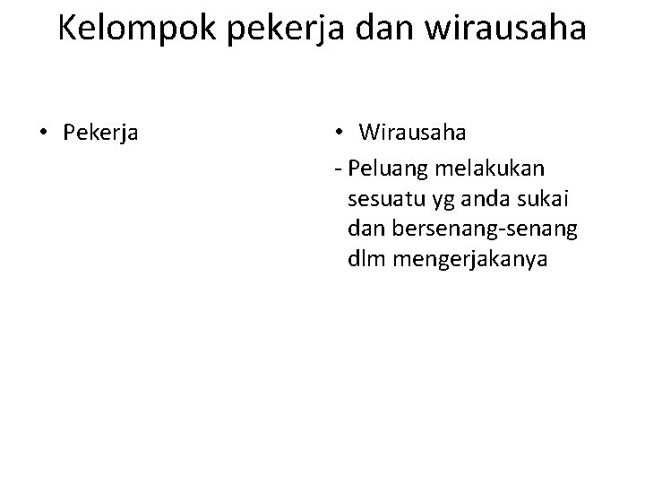 Kelompok pekerja dan wirausaha • Pekerja • Wirausaha - Peluang melakukan sesuatu yg anda