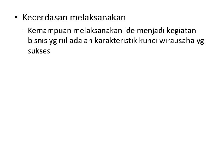  • Kecerdasan melaksanakan - Kemampuan melaksanakan ide menjadi kegiatan bisnis yg riil adalah