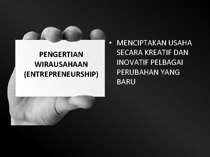 PENGERTIAN WIRAUSAHAAN (ENTREPRENEURSHIP) • MENCIPTAKAN USAHA SECARA KREATIF DAN INOVATIF PELBAGAI PERUBAHAN YANG BARU