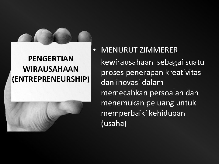  • MENURUT ZIMMERER PENGERTIAN kewirausahaan sebagai suatu WIRAUSAHAAN proses penerapan kreativitas (ENTREPRENEURSHIP) dan