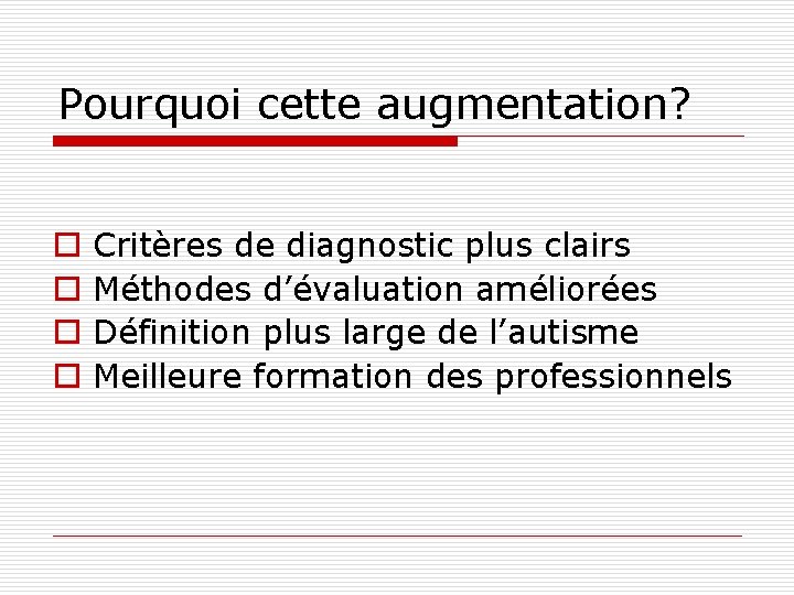 Pourquoi cette augmentation? o o Critères de diagnostic plus clairs Méthodes d’évaluation améliorées Définition