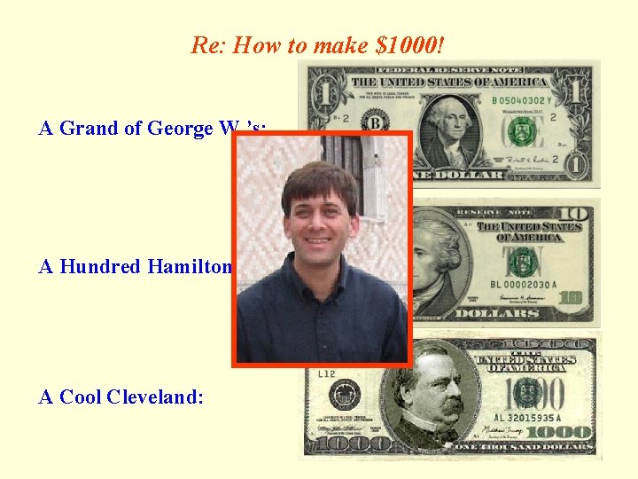 Re: How to make $1000! A Grand of George W. ’s: A Hundred Hamiltons: