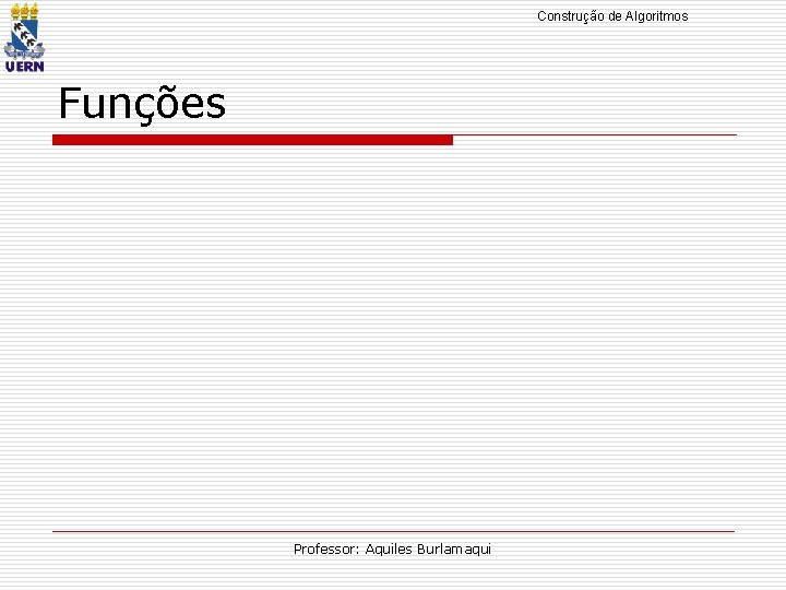 Construção de Algoritmos Funções Professor: Aquiles Burlamaqui 