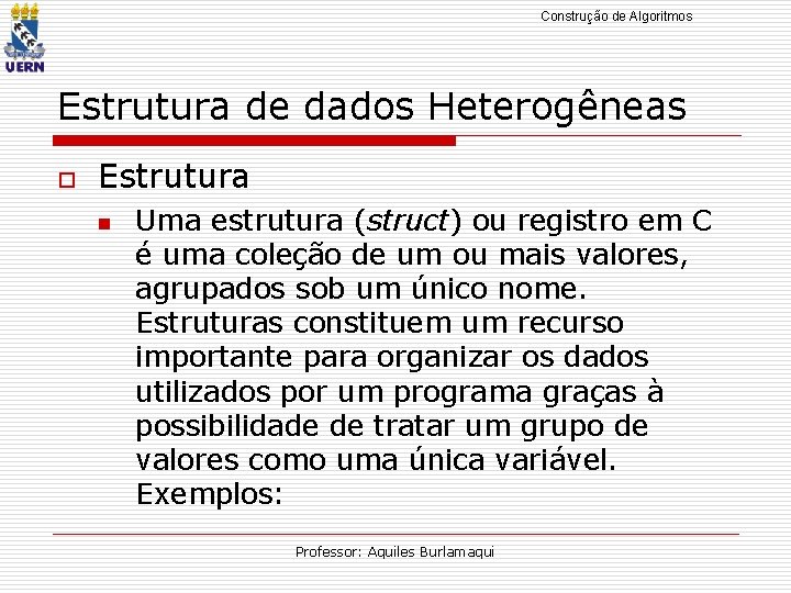 Construção de Algoritmos Estrutura de dados Heterogêneas o Estrutura n Uma estrutura (struct) ou