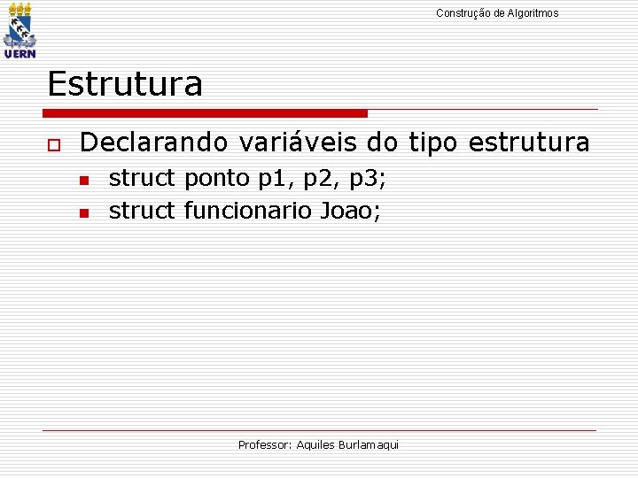 Construção de Algoritmos Estrutura o Declarando variáveis do tipo estrutura n n struct ponto