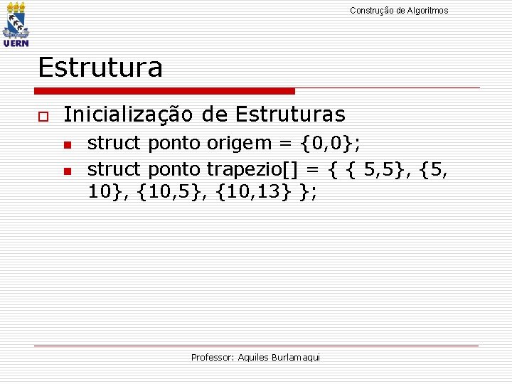 Construção de Algoritmos Estrutura o Inicialização de Estruturas n n struct ponto origem =