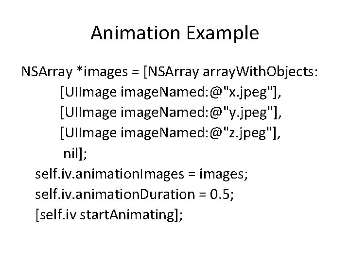 Animation Example NSArray *images = [NSArray array. With. Objects: [UIImage image. Named: @"x. jpeg"],