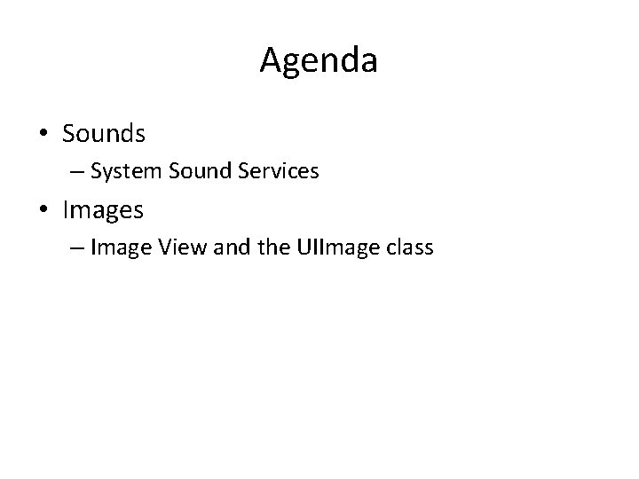 Agenda • Sounds – System Sound Services • Images – Image View and the