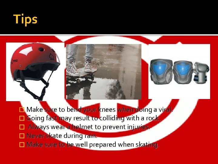 Tips � Make sure to bend your knees when doing a viral. � Going