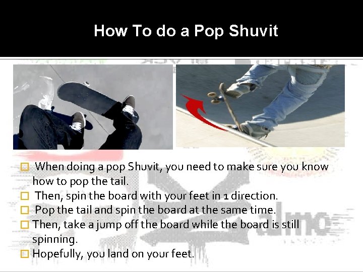 How To do a Pop Shuvit When doing a pop Shuvit, you need to