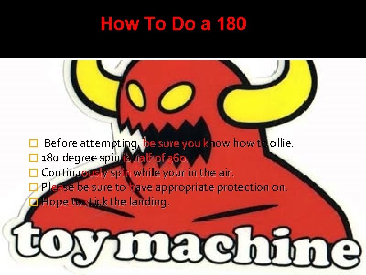 How To Do a 180 � Before attempting, be sure you know how to