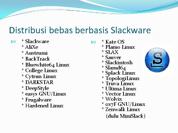 Distribusi bebas berbasis Slackware * Slackware * Ali. Xe * Austrumi * Back. Track Distribusi bebas berbasis Slackware * Slackware * Ali. Xe * Austrumi * Back. Track