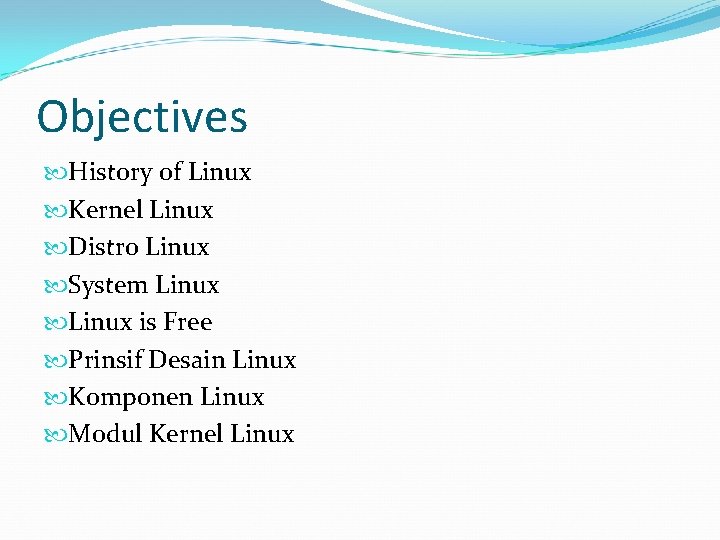 Objectives History of Linux Kernel Linux Distro Linux System Linux is Free Prinsif Desain