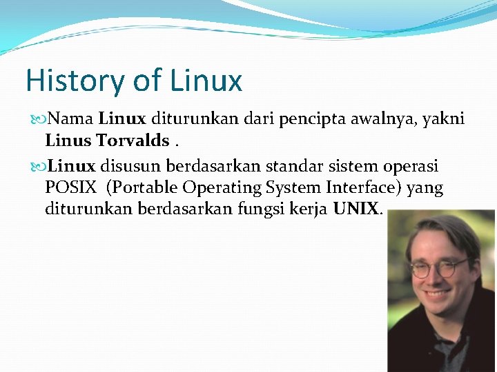 History of Linux Nama Linux diturunkan dari pencipta awalnya, yakni Linus Torvalds. Linux disusun