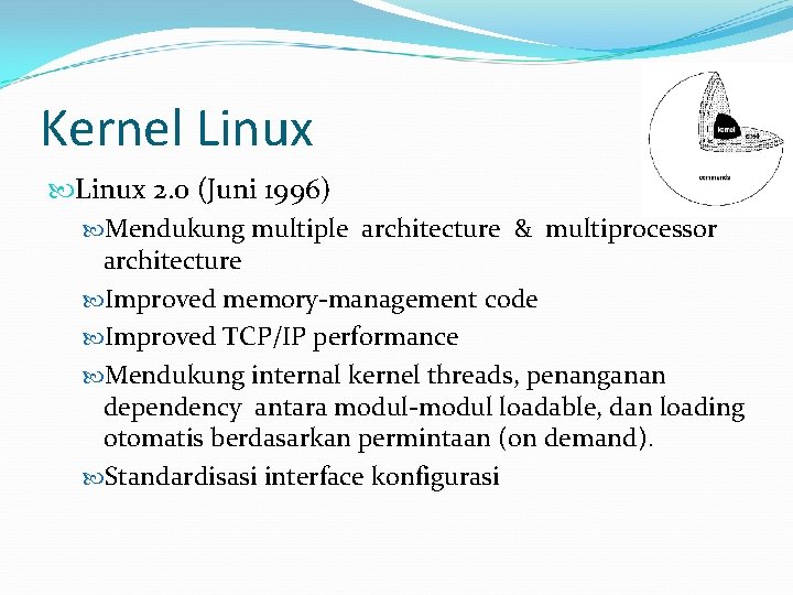 Kernel Linux 2. 0 (Juni 1996) Mendukung multiple architecture & multiprocessor architecture Improved memory-management