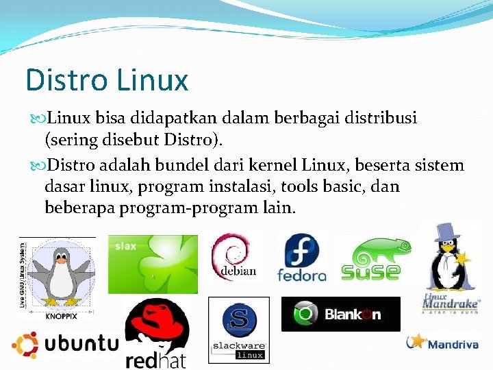 Distro Linux bisa didapatkan dalam berbagai distribusi (sering disebut Distro). Distro adalah bundel dari