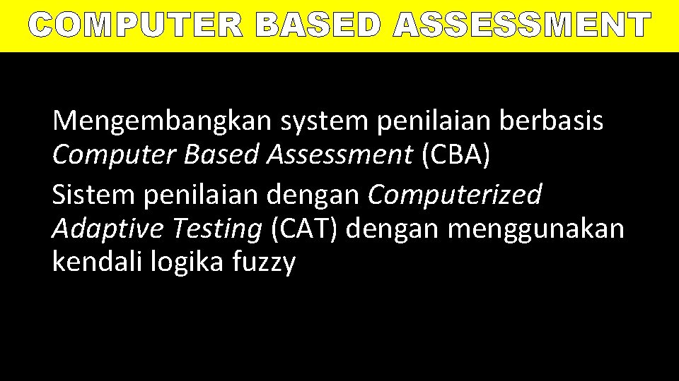COMPUTER BASED ASSESSMENT Mengembangkan system penilaian berbasis Computer Based Assessment (CBA) Sistem penilaian dengan