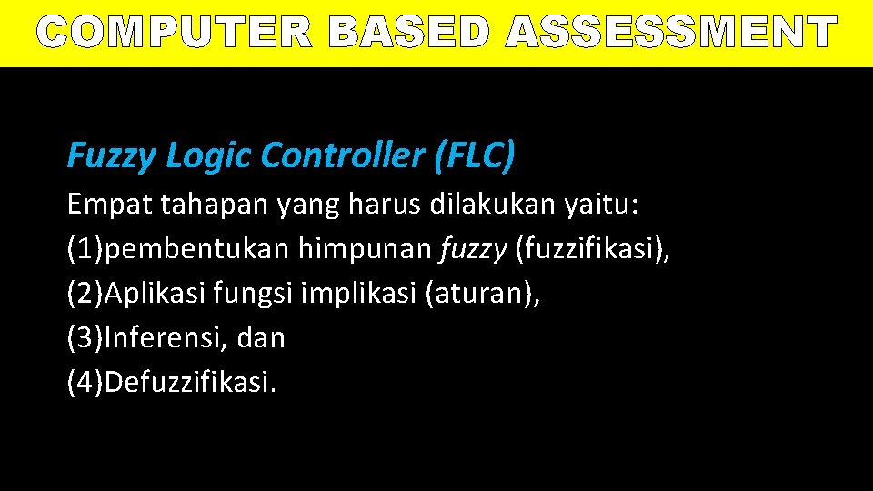 COMPUTER BASED ASSESSMENT Fuzzy Logic Controller (FLC) Empat tahapan yang harus dilakukan yaitu: (1)pembentukan