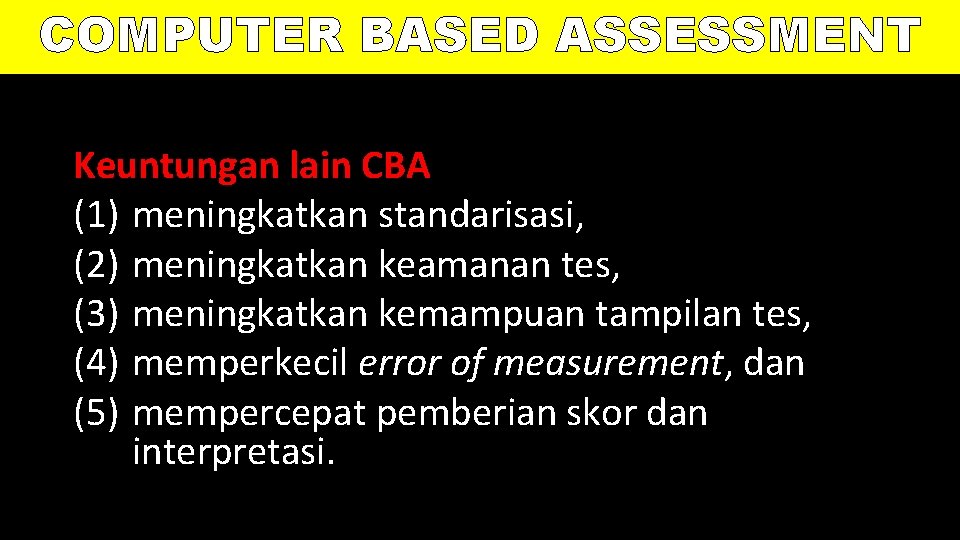 COMPUTER BASED ASSESSMENT Keuntungan lain CBA (1) meningkatkan standarisasi, (2) meningkatkan keamanan tes, (3)