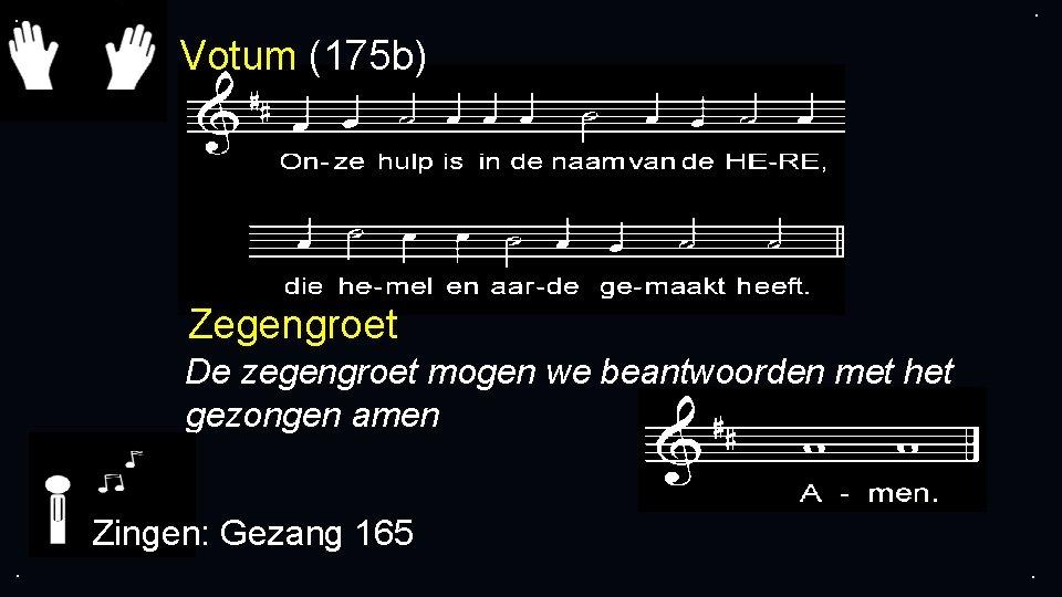 . . Votum (175 b) Zegengroet De zegengroet mogen we beantwoorden met het gezongen