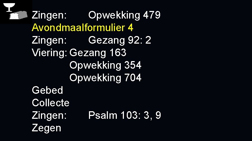 Zingen: Opwekking 479 Avondmaalformulier 4 Zingen: Gezang 92: 2 Viering: Gezang 163 Opwekking 354