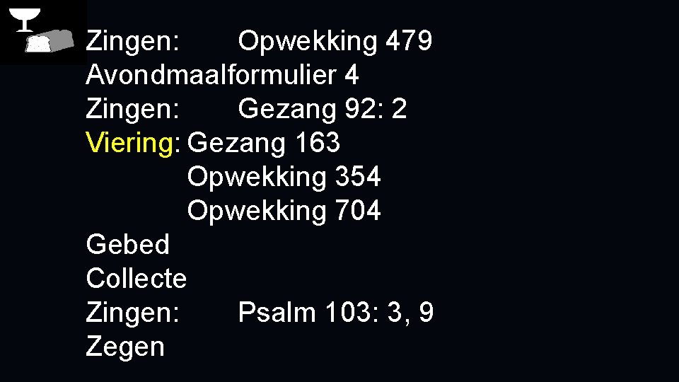 Zingen: Opwekking 479 Avondmaalformulier 4 Zingen: Gezang 92: 2 Viering: Gezang 163 Opwekking 354