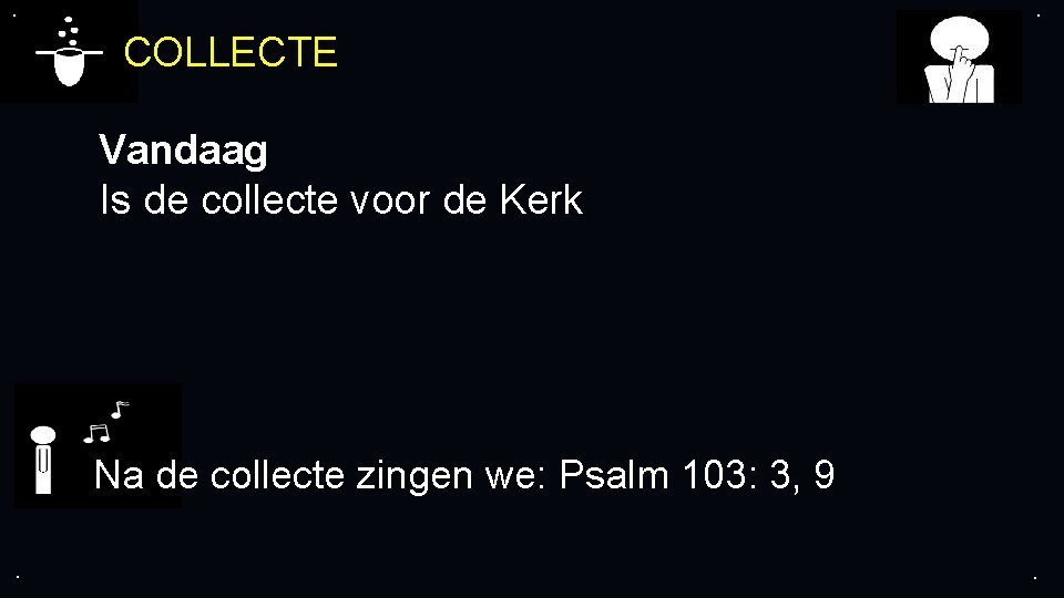 . . COLLECTE Vandaag Is de collecte voor de Kerk Na de collecte zingen